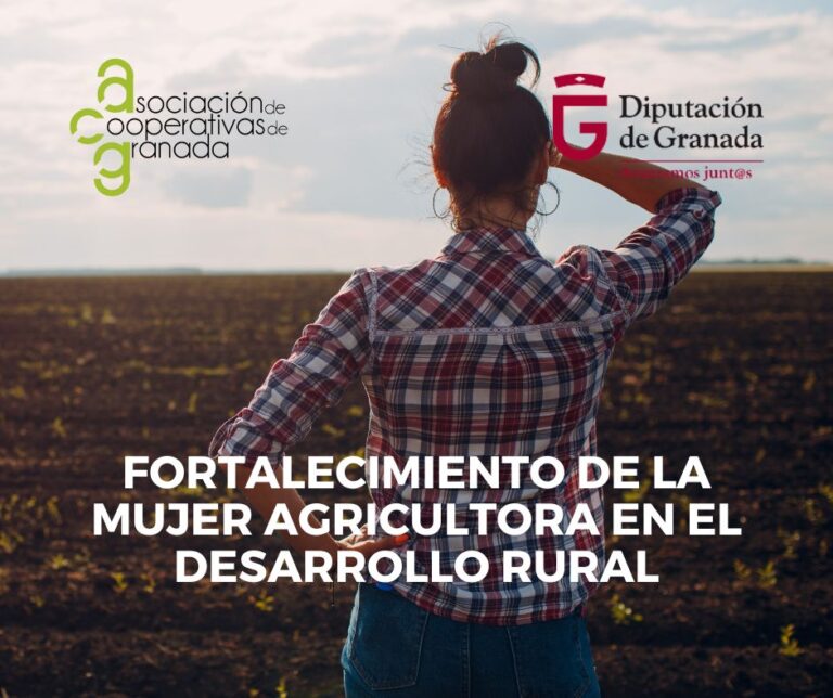 ASOCIACIÓN DE COOPERATIVAS DE GRANADA Y DIPUTACIÓN DE GRANADA PONEN EN MARCHA UN PROYECTO DE FORTALECIMIENTO DE LA MUJER AGRICULTORA EN EL DESARROLLO RURAL